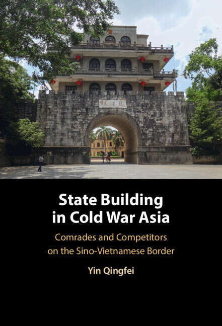 Book cover of State Building in Cold War Asia: Comrades and Competitors on the Sino-Vietnamese Border