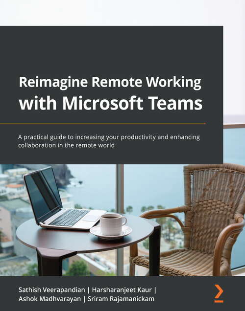 Book cover of Reimagine Remote Working with Microsoft Teams: A practical guide to increasing your productivity and enhancing collaboration in the remote world