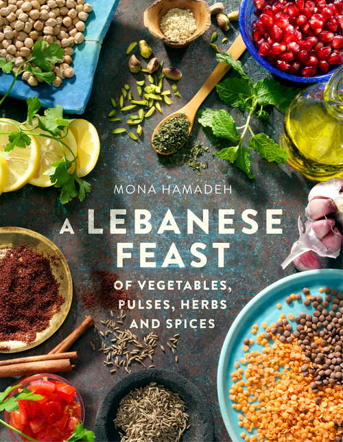 Book cover of A Lebanese Feast of Vegetables, Pulses, Herbs and Spices