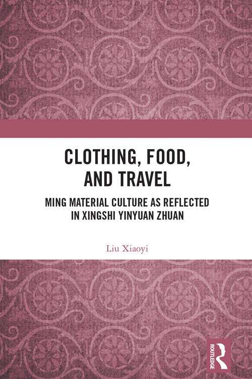 Book cover of Clothing, Food, and Travel: Ming Material Culture as Reflected in Xingshi Yinyuan Zhuan
