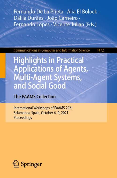 Book cover of Highlights in Practical Applications of Agents, Multi-Agent Systems, and Social Good. The PAAMS Collection: International Workshops of PAAMS 2021, Salamanca, Spain, October 6–9, 2021, Proceedings (1st ed. 2021) (Communications in Computer and Information Science #1472)