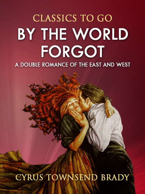 Book cover of By the World Forgot: A Double Romance Of The East And West (1917) (Classics To Go)