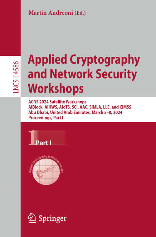 Book cover of Applied Cryptography and Network Security Workshops: ACNS 2024 Satellite Workshops, AIBlock, AIHWS, AIoTS, SCI, AAC, SiMLA, LLE, and CIMSS, Abu Dhabi, United Arab Emirates, March 5–8, 2024, Proceedings, Part I (2024) (Lecture Notes in Computer Science #14586)