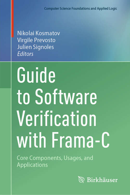 Book cover of Guide to Software Verification with Frama-C: Core Components, Usages, and Applications (2024) (Computer Science Foundations and Applied Logic)