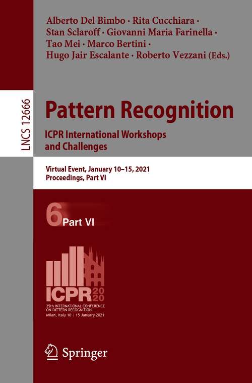 Book cover of Pattern Recognition. ICPR International Workshops and Challenges: Virtual Event, January 10–15, 2021, Proceedings, Part VI (1st ed. 2021) (Lecture Notes in Computer Science #12666)