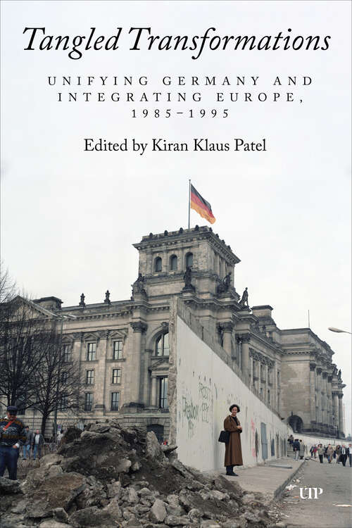 Book cover of Tangled Transformations: Unifying Germany and Integrating Europe, 1985–1995 (German and European Studies #54)