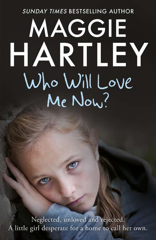 Book cover of Who Will Love Me Now?: Neglected, unloved and rejected. A little girl desperate for a home to call her own. (A Maggie Hartley Foster Carer Story)