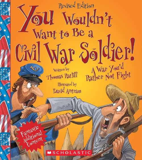 Book cover of You Wouldn't Want to Be a Civil War Soldier!: A War You'd Rather Not Fight (You Wouldn't Want To...)