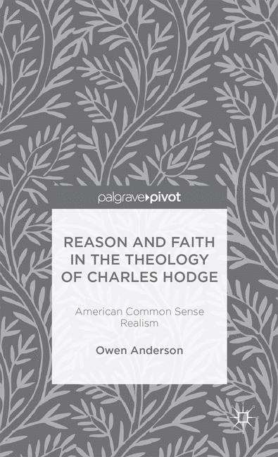 Book cover of Reason and Faith in the Theology of Charles Hodge: American Common Sense Realism