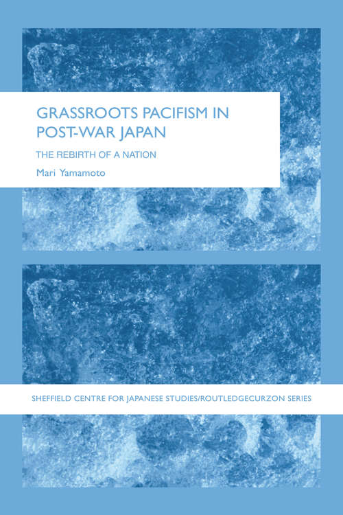 Book cover of Grassroots Pacifism in Post-War Japan: The Rebirth of a Nation (The University of Sheffield/Routledge Japanese Studies Series)