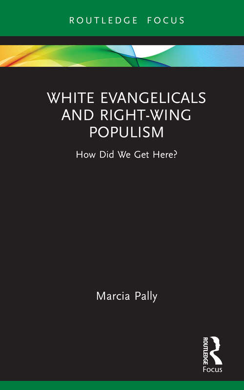 Book cover of White Evangelicals and Right-Wing Populism: How Did We Get Here? (Routledge Focus on Religion)