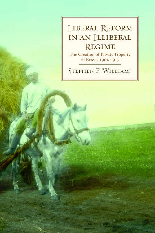 Book cover of Liberal Reform in an Illiberal Regime: The Creation of Private Property in Russia, 1906-1915