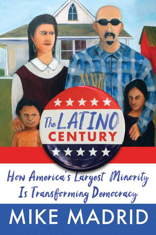 Book cover of The Latino Century: How America's Largest Minority Is Transforming Democracy