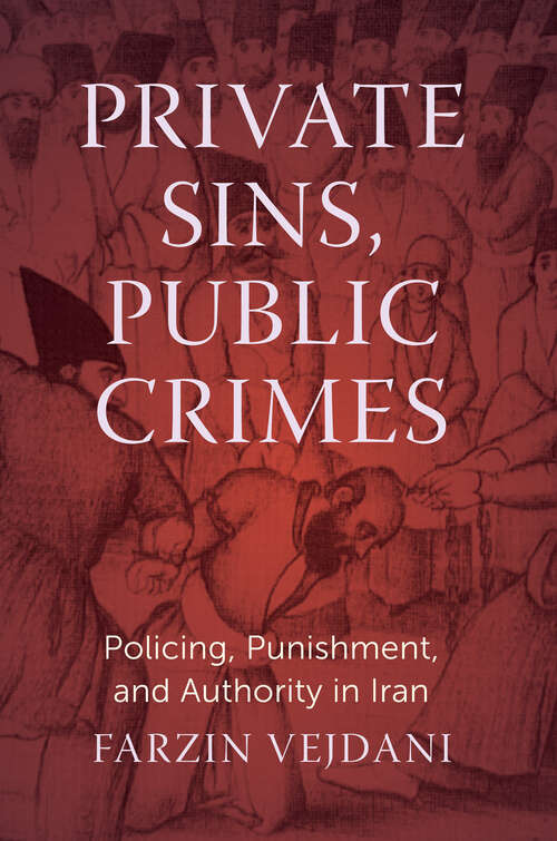 Book cover of Private Sins, Public Crimes: Policing, Punishment, and Authority in Iran