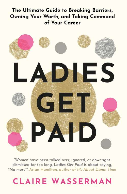 Book cover of Ladies Get Paid: The Ultimate Guide To Breaking Barriers, Owning Your Worth, And Taking Command Of Your Career