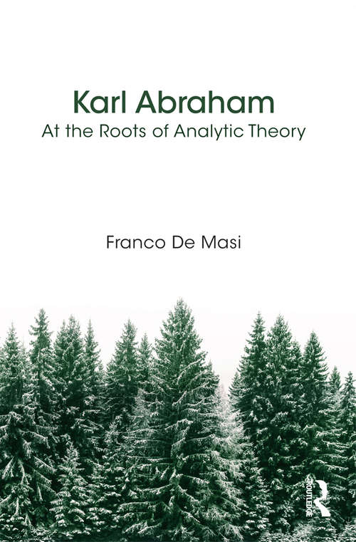 Book cover of Karl Abraham: At the Roots of Analytic Theory