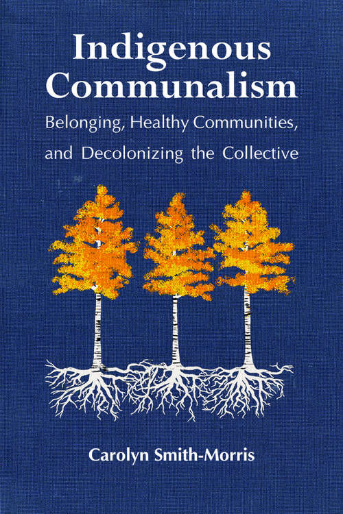 Book cover of Indigenous Communalism: Belonging, Healthy Communities, and Decolonizing the Collective