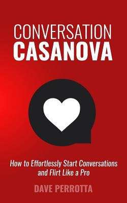 Book cover of Conversation Casanova: How To Effortlessly Start Conversations And Flirt Like A Pro