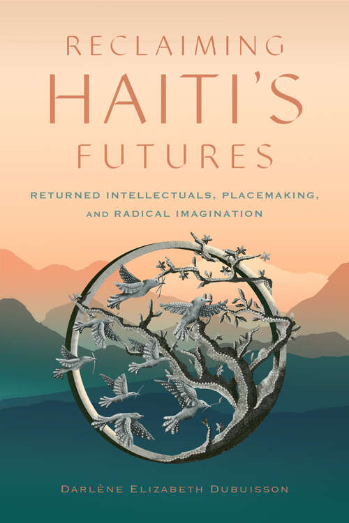 Book cover of Reclaiming Haiti's Futures: Returned Intellectuals, Placemaking, and Radical Imagination (Critical Caribbean Studies)