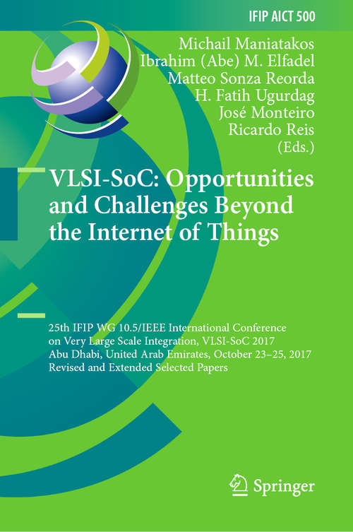 Book cover of VLSI-SoC: 25th IFIP WG 10.5/IEEE International Conference on Very Large Scale Integration, VLSI-SoC 2017, Abu Dhabi, United Arab Emirates, October 23–25, 2017, Revised and Extended Selected Papers (1st ed. 2019) (IFIP Advances in Information and Communication Technology #500)