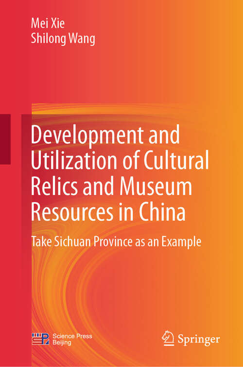 Book cover of Development and Utilization of Cultural Relics and Museum Resources in China: Take Sichuan Province as an Example (2024)