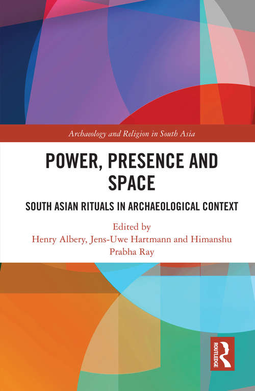 Book cover of Power, Presence and Space: South Asian Rituals in Archaeological Context (Archaeology and Religion in South Asia)