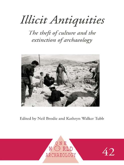 Book cover of Illicit Antiquities: The Theft of Culture and the Extinction of Archaeology (One World Archaeology: Vol. 42)