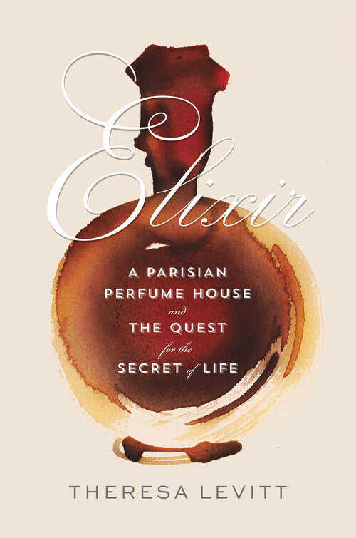 Book cover of Elixir: A Parisian Perfume House and the Quest for the Secret of Life