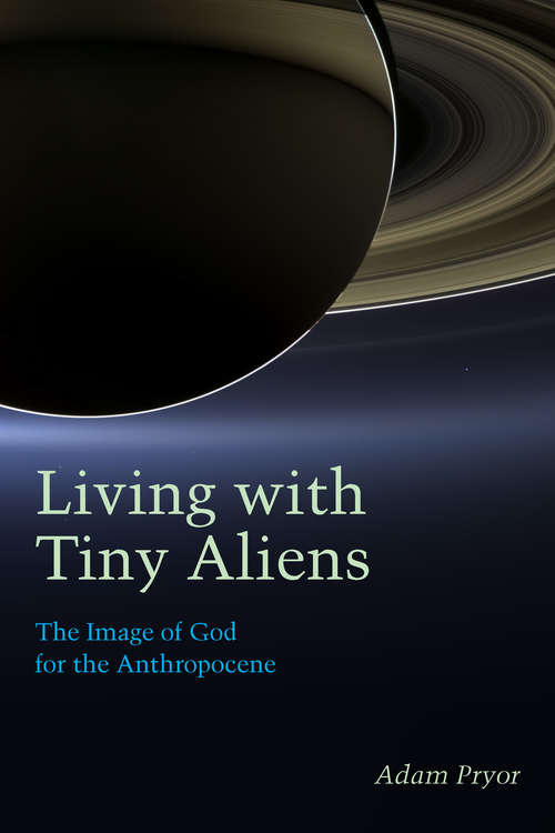 Book cover of Living with Tiny Aliens: The Image of God for the Anthropocene (1) (Groundworks: Ecological Issues in Philosophy and Theology)