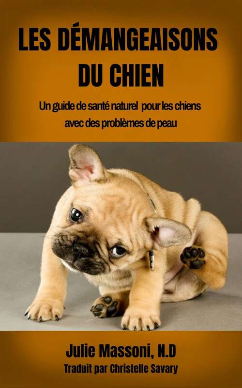 Book cover of Les Démangeaisons du Chien, un guide-santé naturel pour les chiens à problèmes de peau