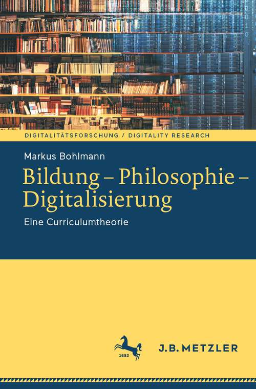 Book cover of Bildung – Philosophie – Digitalisierung: Eine Curriculumtheorie (1. Aufl. 2022) (Digitalitätsforschung / Digitality Research)