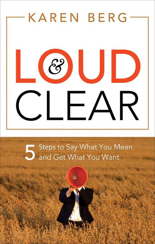 Book cover of Loud & Clear: 5 Steps to Say What You Mean and Get What You Want