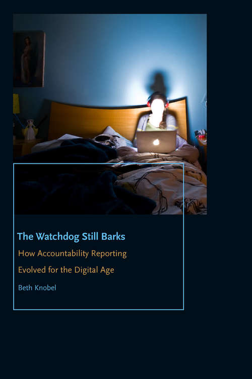 Book cover of The Watchdog Still Barks: How Accountability Reporting Evolved for the Digital Age (Donald McGannon Communication Research Center's Everett C. Parker Book Series)