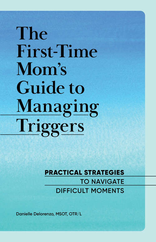 Book cover of The First-Time Mom's Guide to Managing Triggers: Practical Strategies to Navigate Difficult Moments