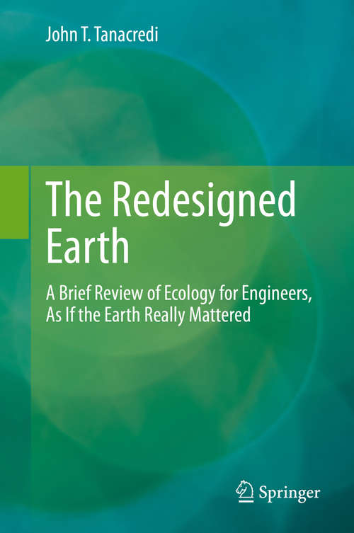 Book cover of The Redesigned Earth: A Brief Review of Ecology for Engineers, As If the Earth Really Mattered (1st ed. 2019)