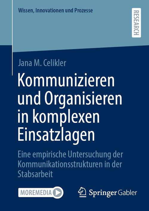 Book cover of Kommunizieren und Organisieren in komplexen Einsatzlagen: Eine empirische Untersuchung der Kommunikationsstrukturen in der Stabsarbeit (1. Aufl. 2023) (Wissen, Innovationen und Prozesse)