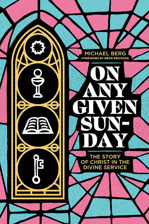 Book cover of On Any Given Sunday: The Story of Christ in the Divine Service