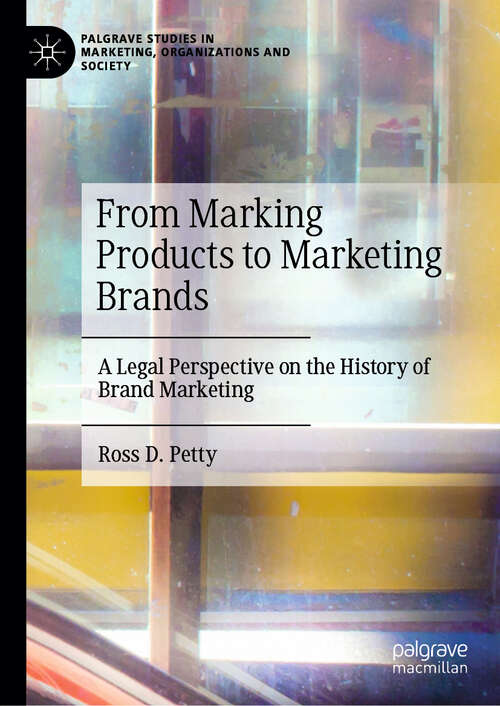 Book cover of From Marking Products to Marketing Brands: A Legal Perspective on the History of Brand Marketing (Palgrave Studies in Marketing, Organizations and Society)