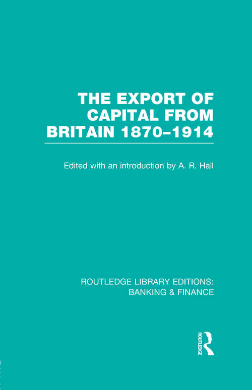Book cover of The Export of Capital from Britain: 1870-1914 (Routledge Library Editions: Banking & Finance)
