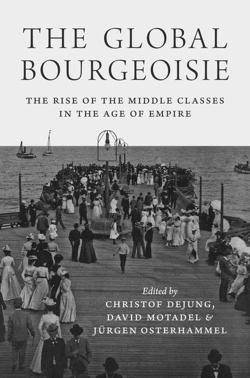 Book cover of The Global Bourgeoisie: The Rise of the Middle Classes in the Age of Empire