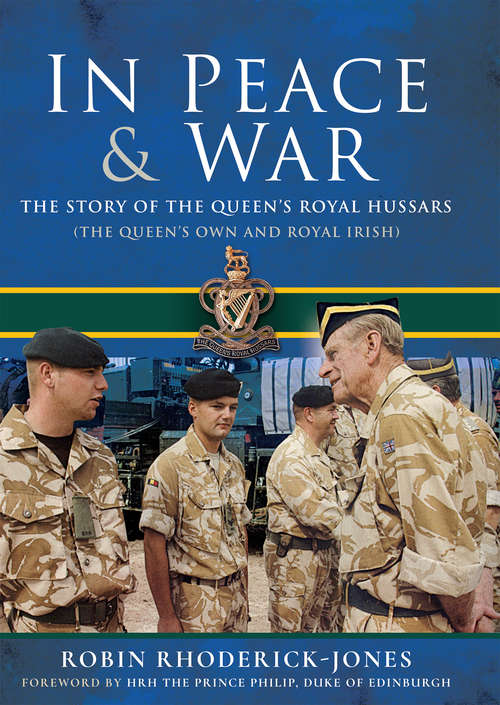 Book cover of In Peace & War: The Story of The Queen's Royal Hussars (The Queen's Own and Royal Irish)