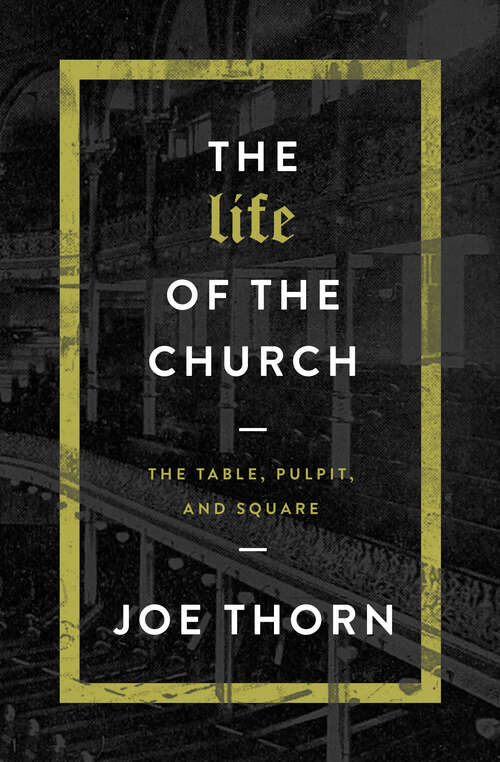 Book cover of The Life of the Church: The Table, Pulpit, and Square