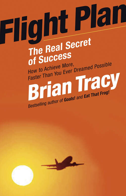 Book cover of Flight Plan: The Real Secret of Success: How to Achieve More, Faster Than You Ever Dreamed Possible