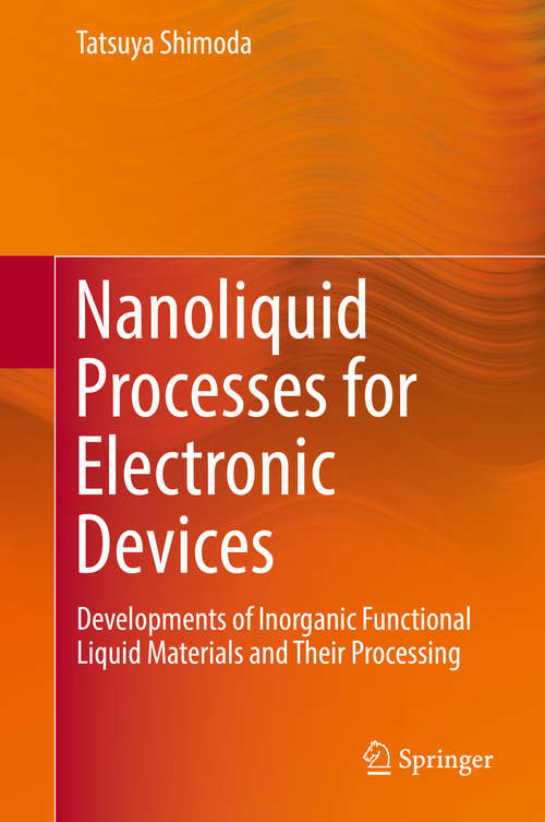 Book cover of Nanoliquid Processes for Electronic Devices: Developments of Inorganic Functional Liquid Materials and Their Processing (1st ed. 2019)