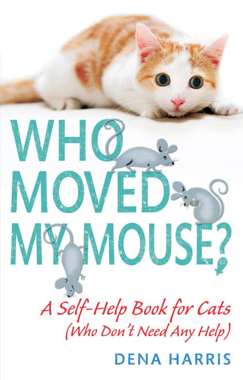 Book cover of Who Moved My Mouse?: A Self-Help Book for Cats (Who Don't Need Any Help)