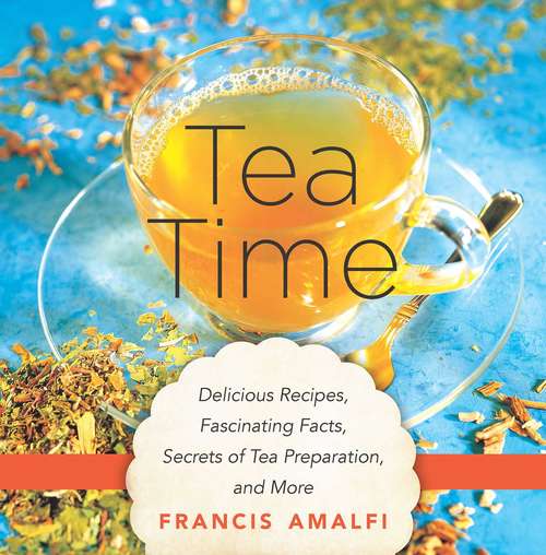 Book cover of Tea Time: Delicious Recipes, Fascinating Facts, Secrets of Tea Preparation, and More (Proprietary)