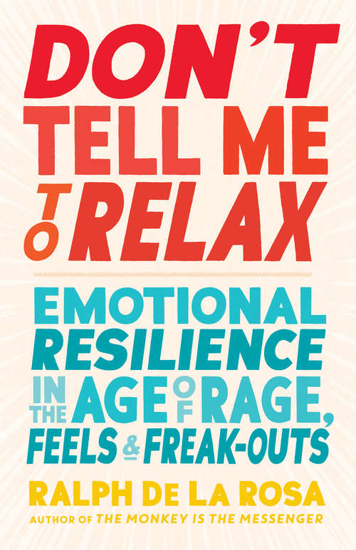 Book cover of Don't Tell Me to Relax: Emotional Resilience in the Age of Rage, Feels, and Freak-Outs