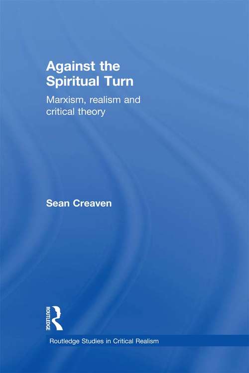 Book cover of Against the Spiritual Turn: Marxism, Realism, and Critical Theory (Routledge Studies in Critical Realism)