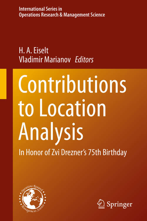 Book cover of Contributions to Location Analysis: In Honor of Zvi Drezner’s 75th Birthday (1st ed. 2019) (International Series in Operations Research & Management Science #281)