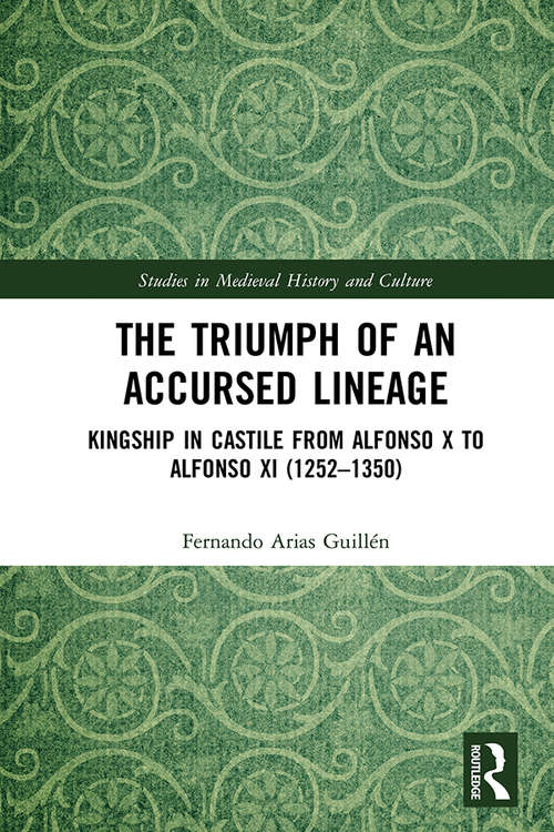 Book cover of The Triumph of an Accursed Lineage: Kingship in Castile from Alfonso X to Alfonso XI (1252-1350) (Studies in Medieval History and Culture)